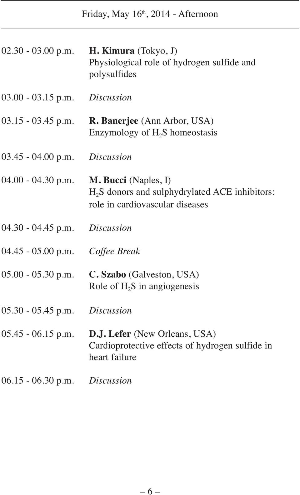 Bucci (Naples, I) H 2 S donors and sulphydrylated ACE inhibitors: role in cardiovascular diseases 04.30-04.45 p.m. Discussion 04.45-05.00 p.m. Coffee Break 05.00-05.30 p.