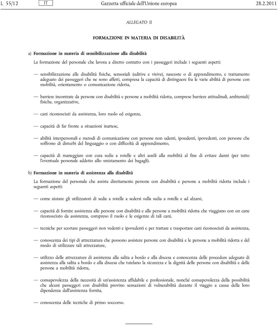 .2.2011 ALLEGATO II FORMAZIONE IN MATERIA DI DISABILITÀ a) Formazione in materia di sensibilizzazione alla disabilità La formazione del personale che lavora a diretto contatto con i passeggeri