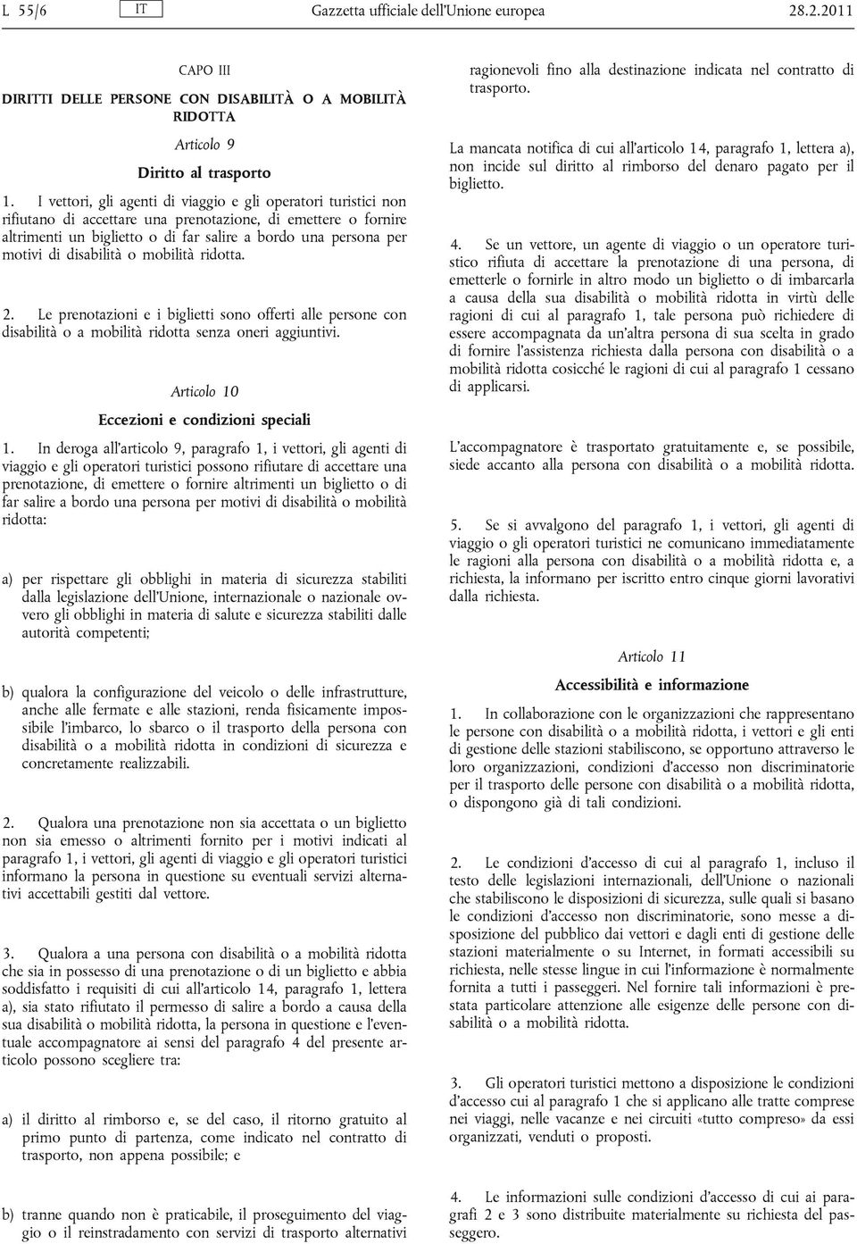 disabilità o mobilità ridotta. 2. Le prenotazioni e i biglietti sono offerti alle persone con disabilità o a mobilità ridotta senza oneri aggiuntivi. Articolo 10 Eccezioni e condizioni speciali 1.