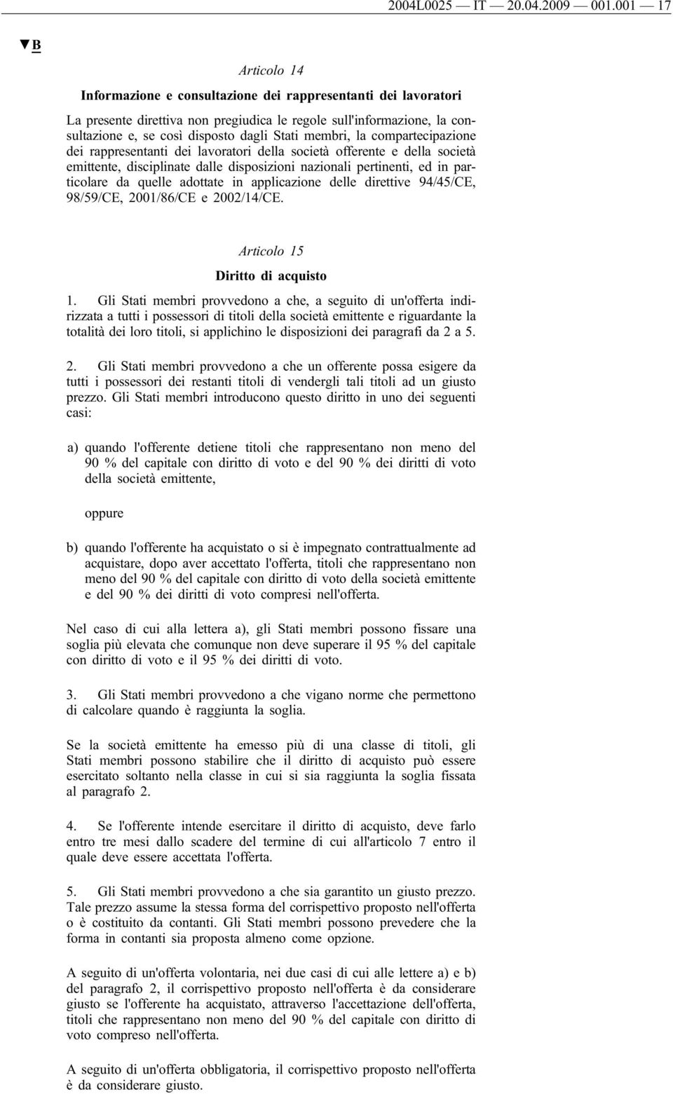 membri, la compartecipazione dei rappresentanti dei lavoratori della società offerente e della società emittente, disciplinate dalle disposizioni nazionali pertinenti, ed in particolare da quelle