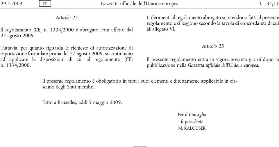 I riferimenti al regolamento abrogato si intendono fatti al presente regolamento e si leggono secondo la tavola di concordanza di cui all allegato VI.