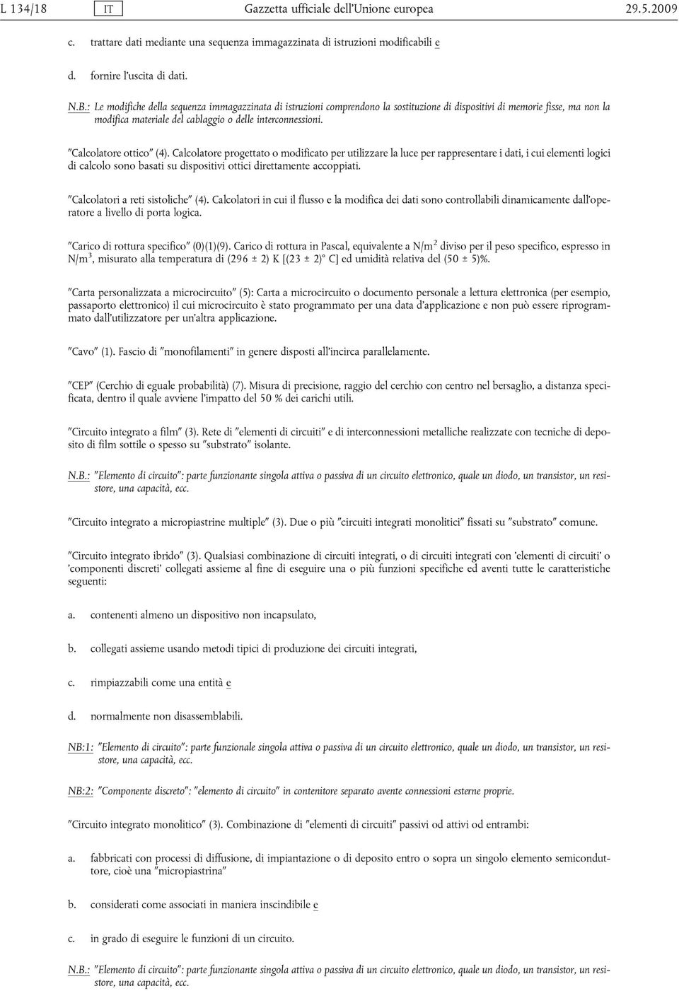 Calcolatore ottico (4). Calcolatore progettato o modificato per utilizzare la luce per rappresentare i dati, i cui elementi logici di calcolo sono basati su dispositivi ottici direttamente accoppiati.