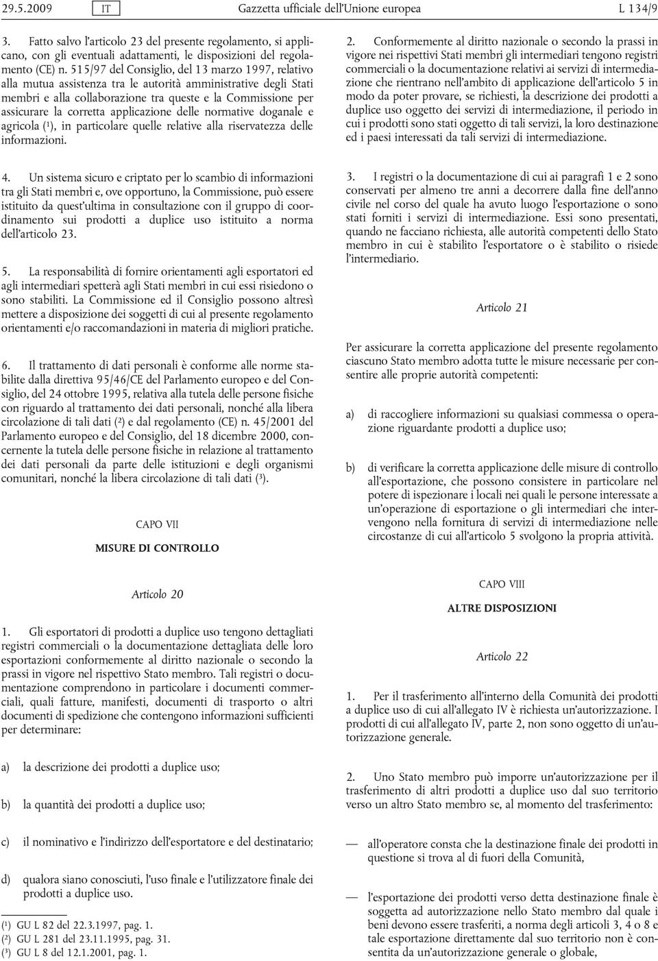 applicazione delle normative doganale e agricola ( 1 ), in particolare quelle relative alla riservatezza delle informazioni. 2.