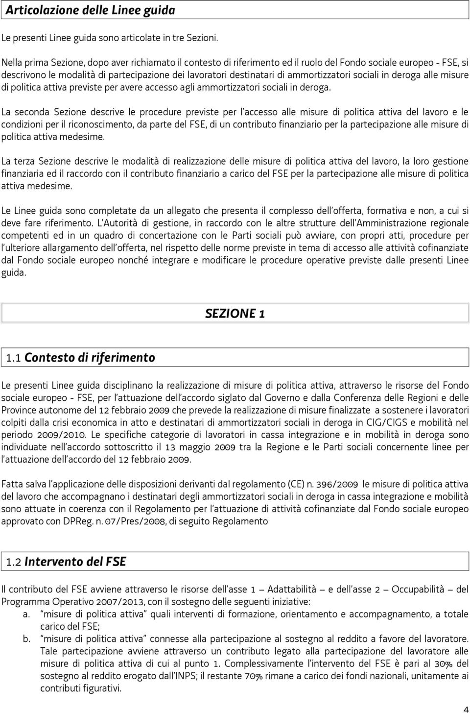 ammortizzatori sociali in deroga alle misure di politica attiva previste per avere accesso agli ammortizzatori sociali in deroga.