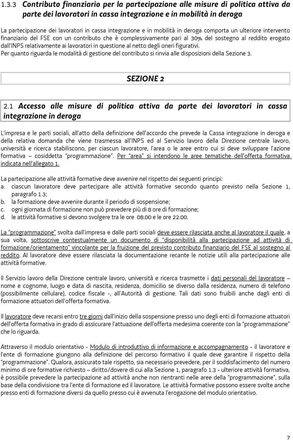 ai lavoratori in questione al netto degli oneri figurativi. Per quanto riguarda le modalità di gestione del contributo si rinvia alle disposizioni della Sezione 3. SEZIONE 2 2.