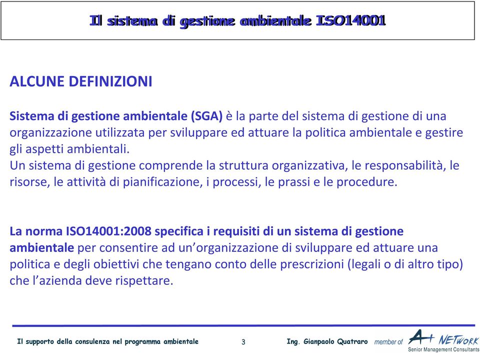 Un sistema di gestione comprende la struttura organizzativa, le responsabilità, le risorse, le attività di pianificazione, i processi, le prassi e le procedure.