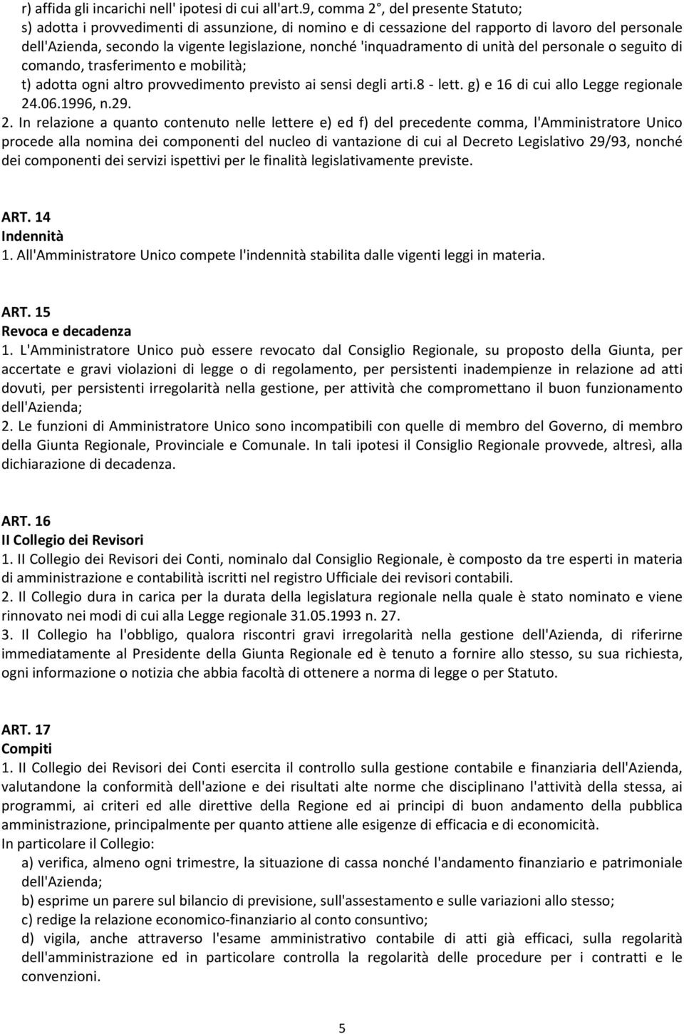 'inquadramento di unità del personale o seguito di comando, trasferimento e mobilità; t) adotta ogni altro provvedimento previsto ai sensi degli arti.8 - lett. g) e 16 di cui allo Legge regionale 24.