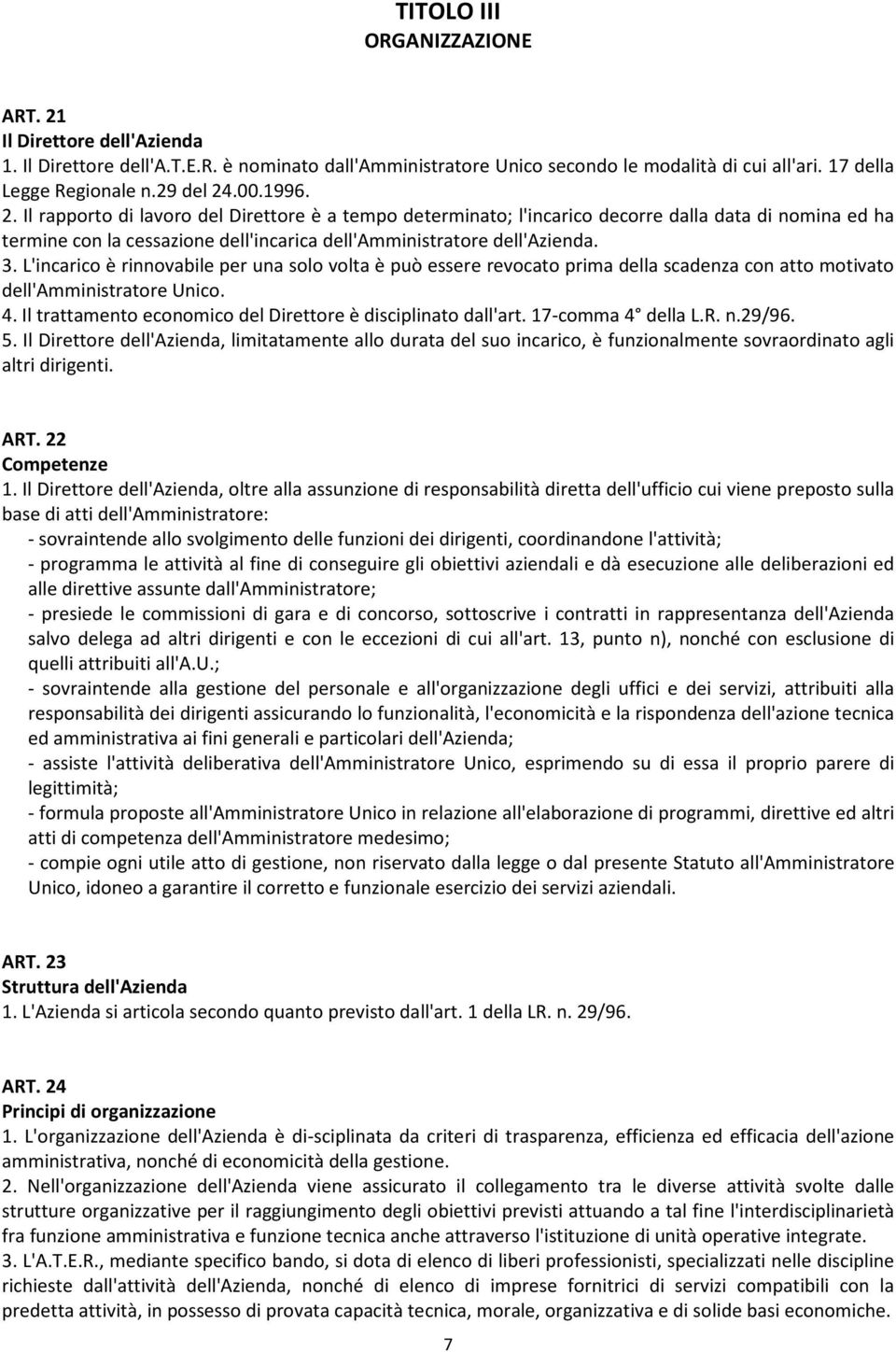 L'incarico è rinnovabile per una solo volta è può essere revocato prima della scadenza con atto motivato dell'amministratore Unico. 4. Il trattamento economico del Direttore è disciplinato dall'art.