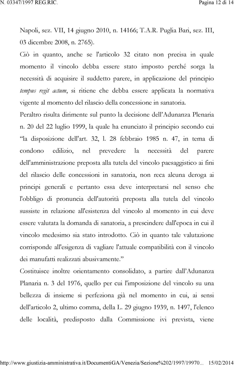 principio tempus regit actum, si ritiene che debba essere applicata la normativa vigente al momento del rilascio della concessione in sanatoria.