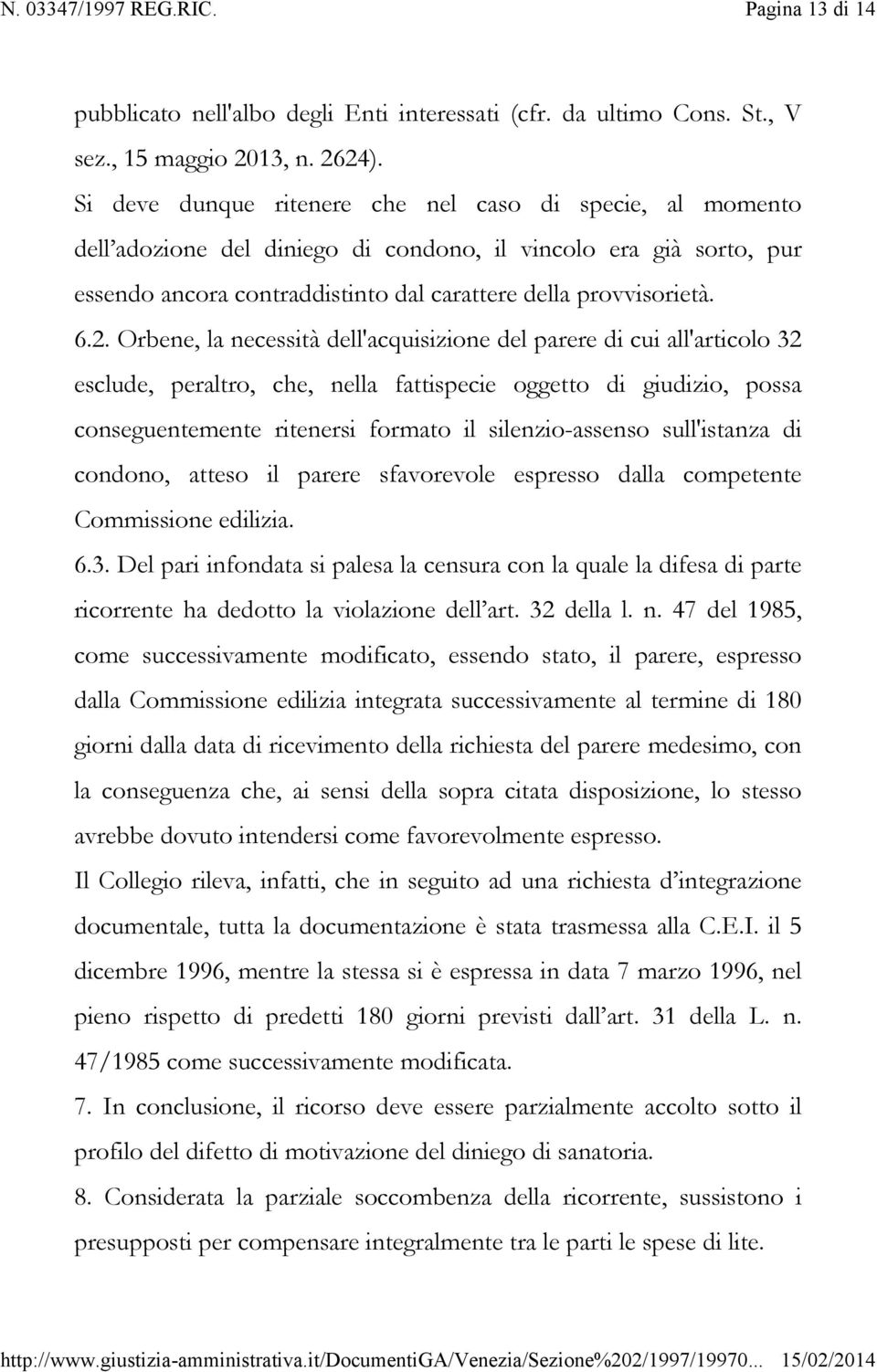 Orbene, la necessità dell'acquisizione del parere di cui all'articolo 32 esclude, peraltro, che, nella fattispecie oggetto di giudizio, possa conseguentemente ritenersi formato il silenzio-assenso