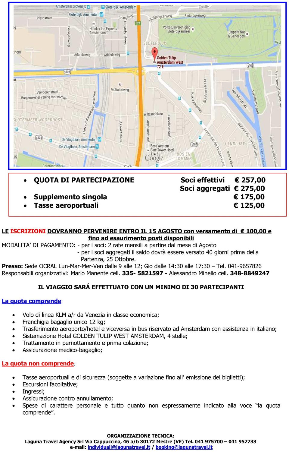 Partenza, 25 Ottobre. Presso: Sede OCRAL Lun-Mar-Mer-Ven dalle 9 alle 12; Gio dalle 14:30 alle 17:30 Tel. 041-9657826 Responsabili organizzativi: Mario Manente cell.