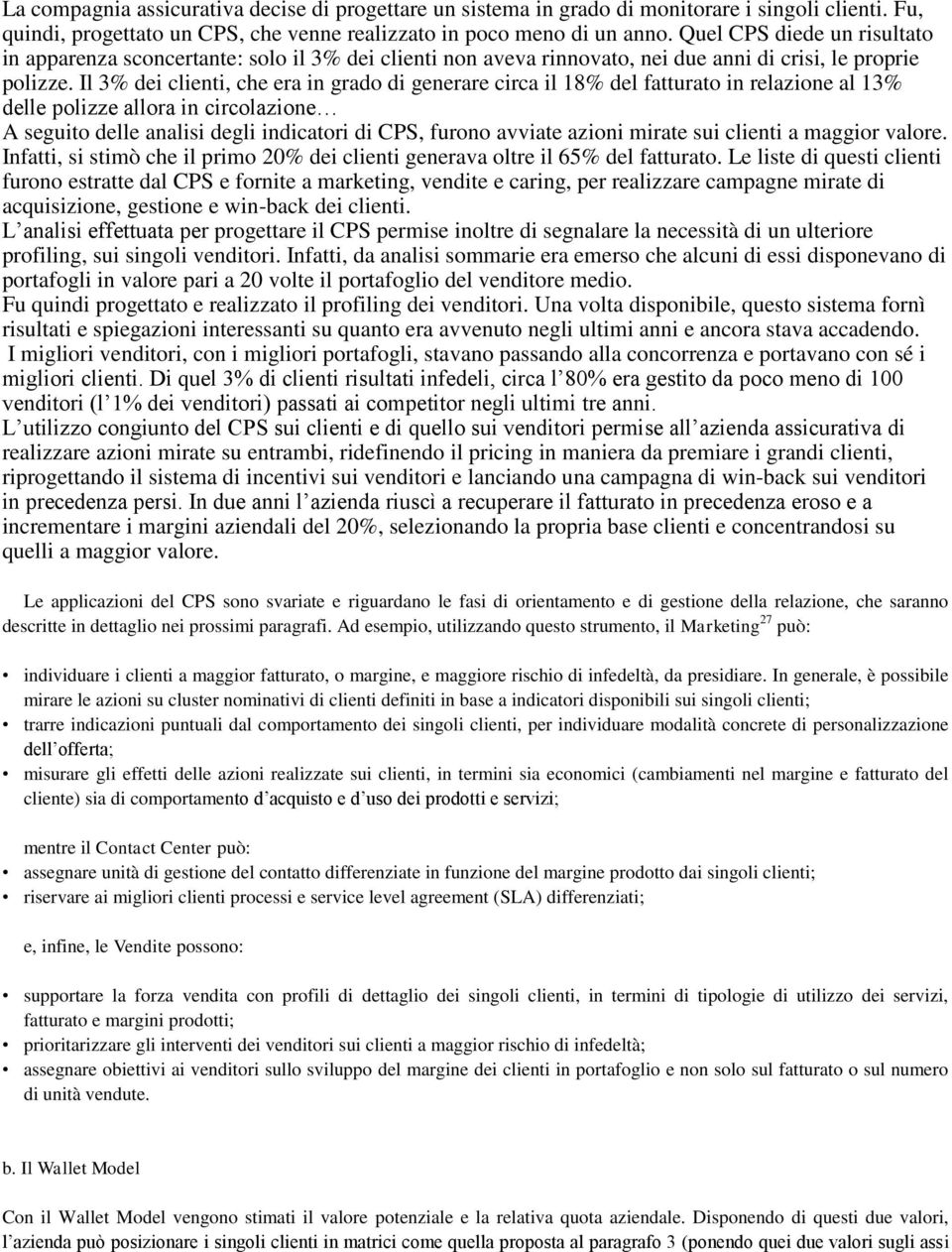 Il 3% dei clienti, che era in grado di generare circa il 18% del fatturato in relazione al 13% delle polizze allora in circolazione A seguito delle analisi degli indicatori di CPS, furono avviate