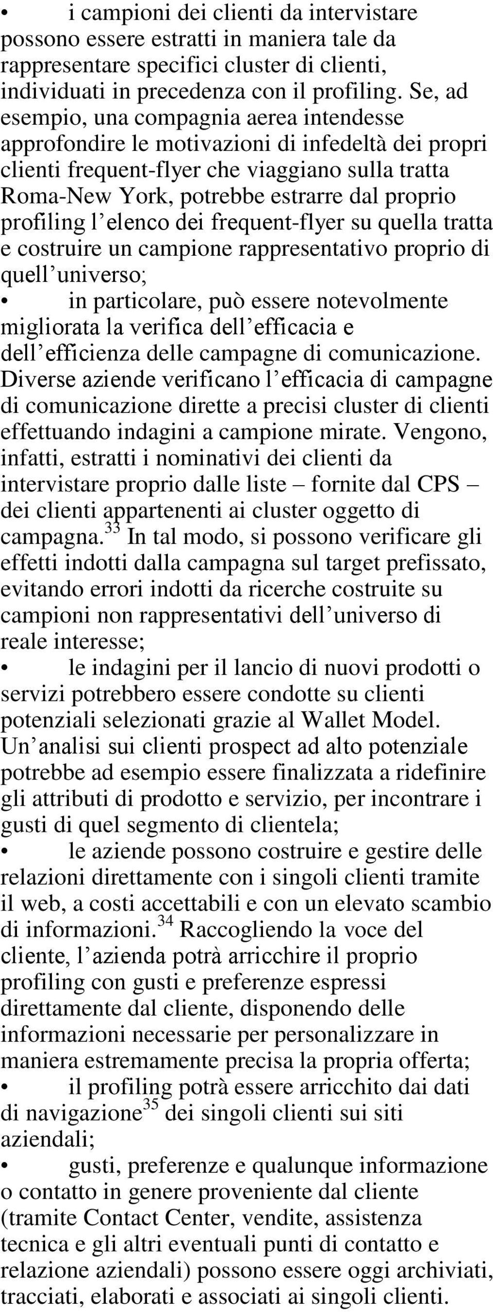 profiling l elenco dei frequent-flyer su quella tratta e costruire un campione rappresentativo proprio di quell universo; in particolare, può essere notevolmente migliorata la verifica dell efficacia