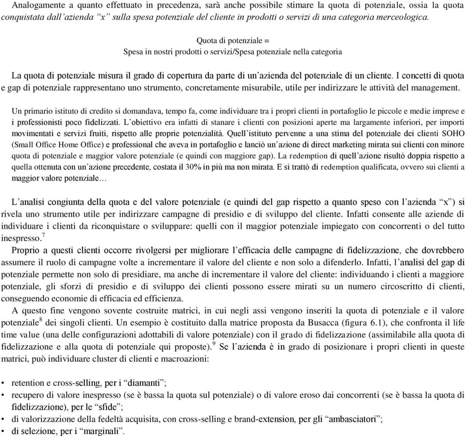 Quota di potenziale = Spesa in nostri prodotti o servizi/spesa potenziale nella categoria La quota di potenziale misura il grado di copertura da parte di un azienda del potenziale di un cliente.