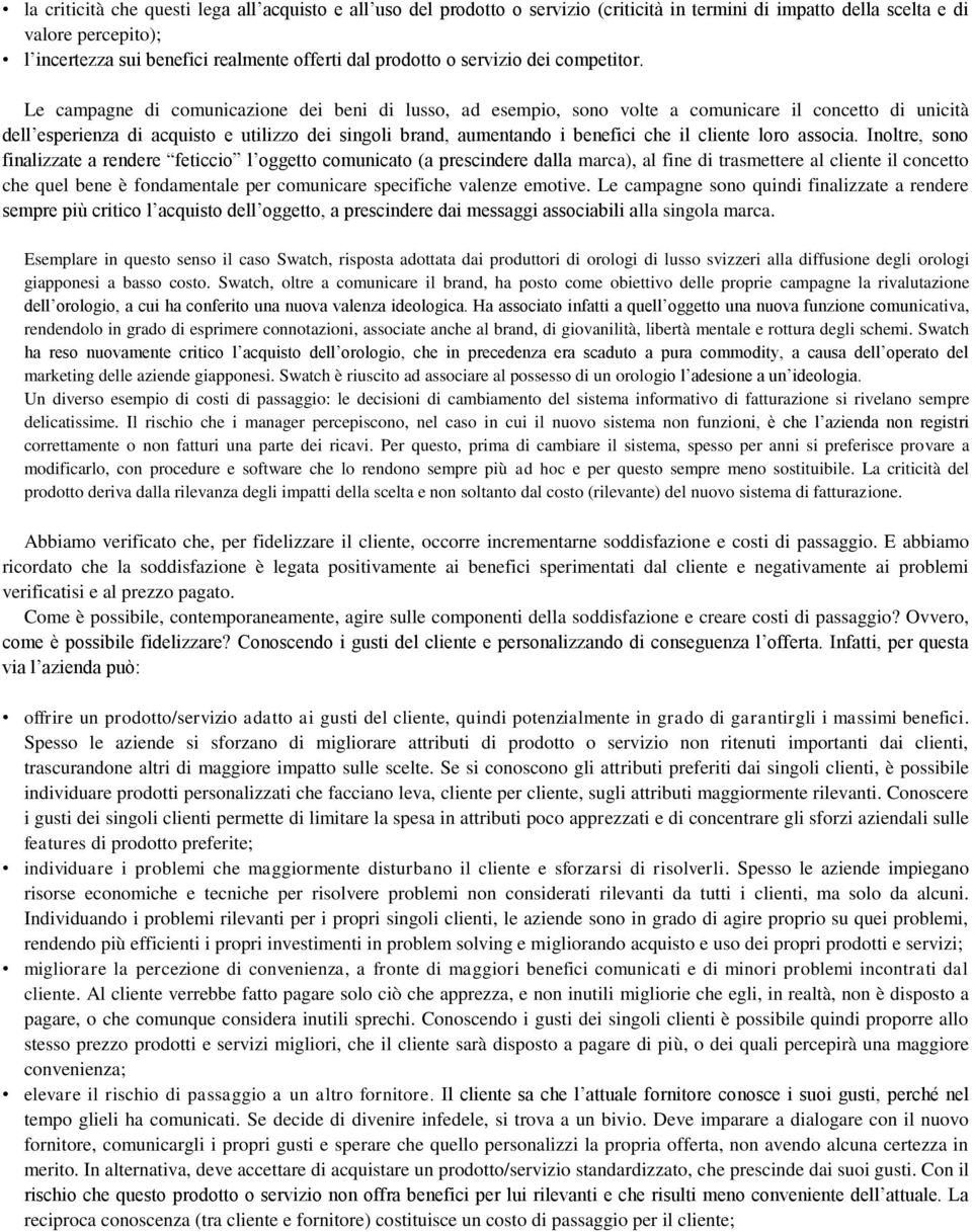 Le campagne di comunicazione dei beni di lusso, ad esempio, sono volte a comunicare il concetto di unicità dell esperienza di acquisto e utilizzo dei singoli brand, aumentando i benefici che il