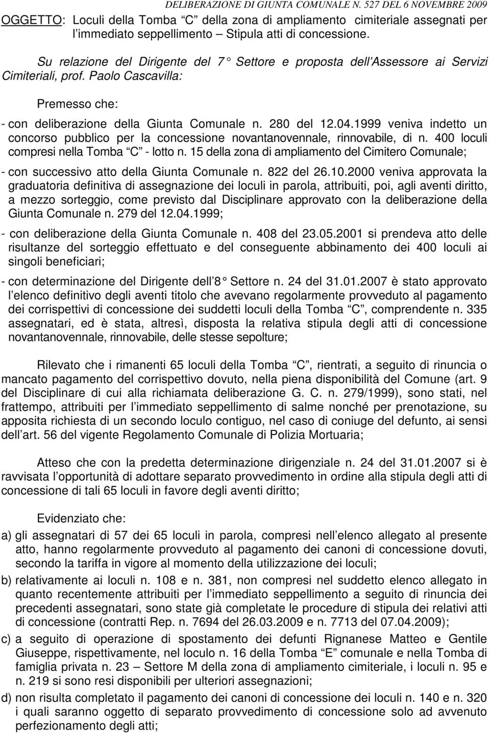 1999 veniva indetto un concorso pubblico per la concessione novantanovennale, rinnovabile, di n. 400 loculi compresi nella Tomba C - lotto n.