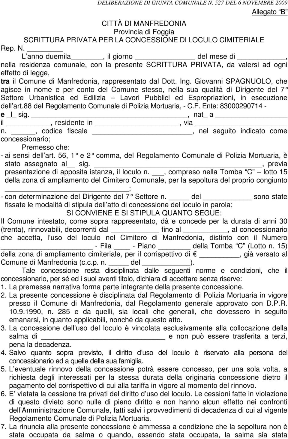 Giovanni SPAGNUOLO, che agisce in nome e per conto del Comune stesso, nella sua qualità di Dirigente del 7 Settore Urbanistica ed Edilizia Lavori Pubblici ed Espropriazioni, in esecuzione dell art.