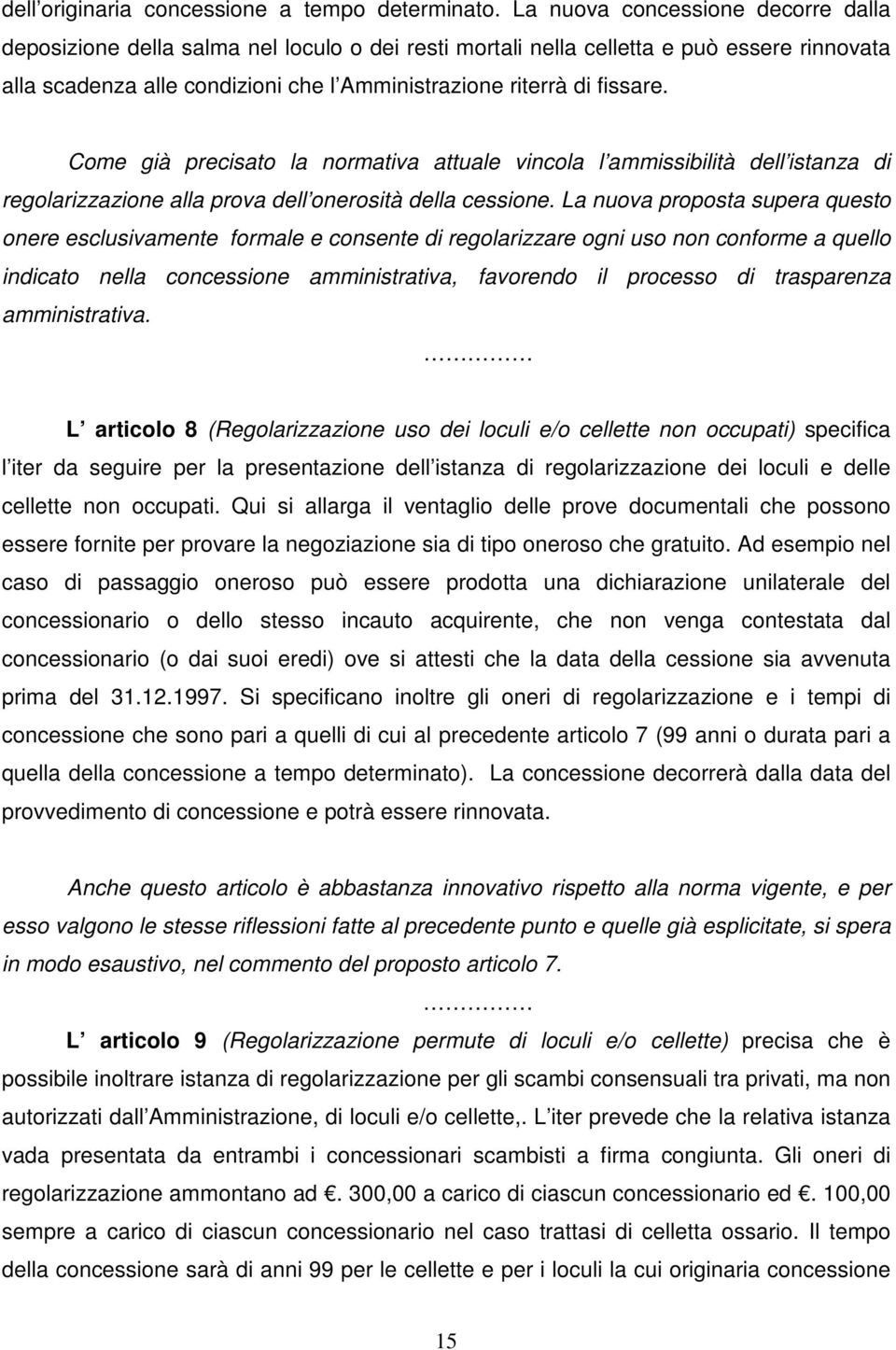 Come già precisato la normativa attuale vincola l ammissibilità dell istanza di regolarizzazione alla prova dell onerosità della cessione.