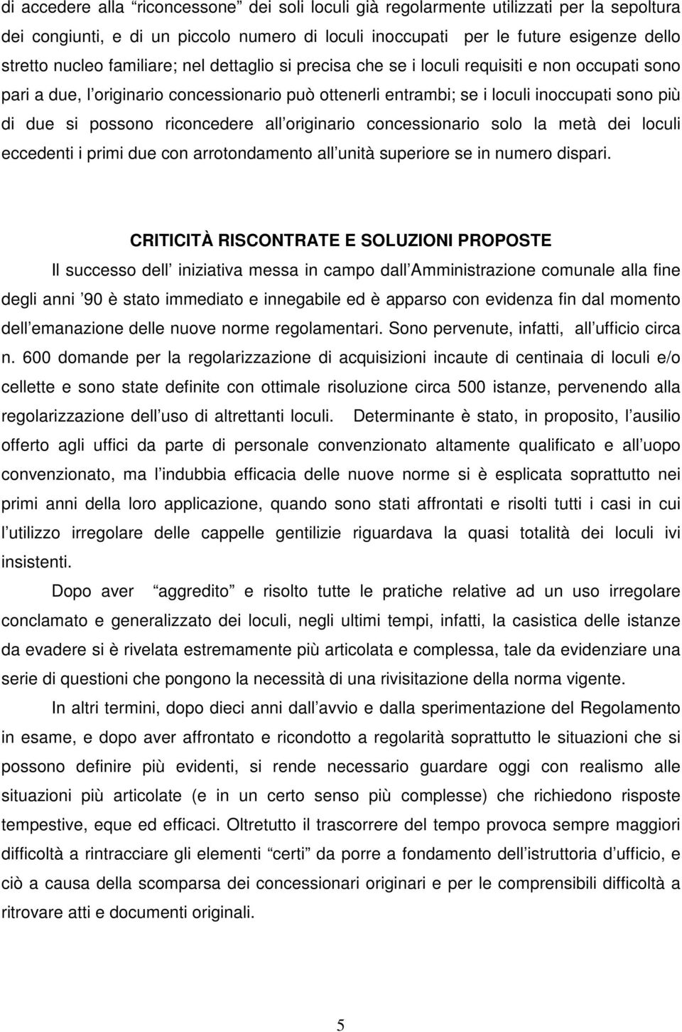 riconcedere all originario concessionario solo la metà dei loculi eccedenti i primi due con arrotondamento all unità superiore se in numero dispari.