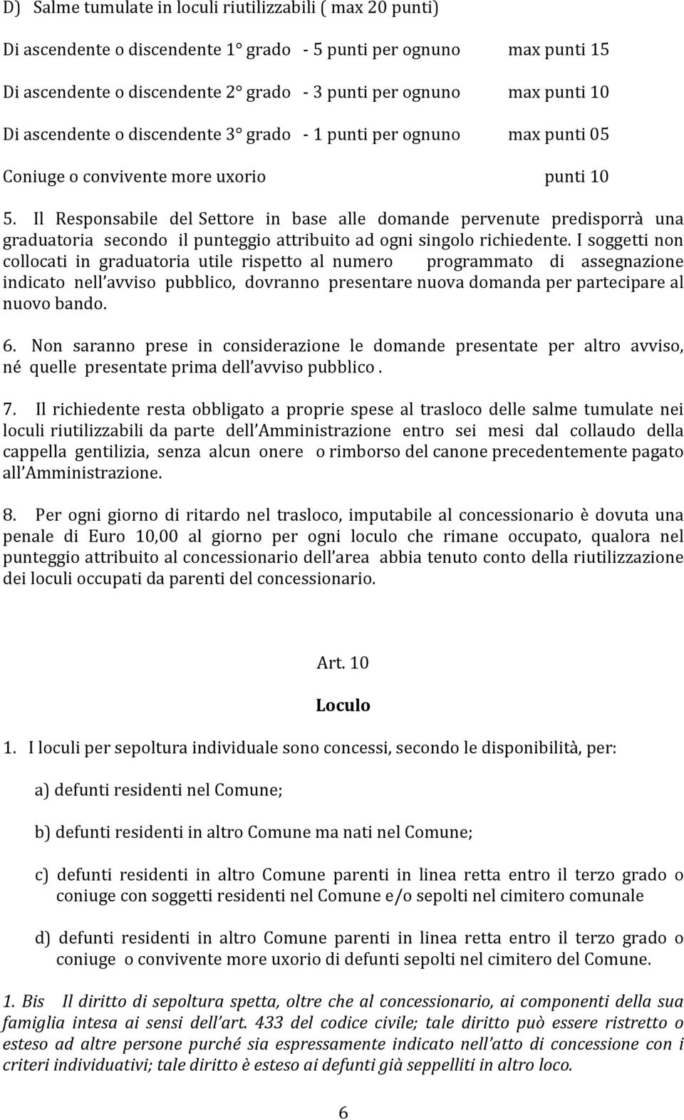 Il Responsabile del Settore in base alle domande pervenute predisporrà una graduatoria secondo il punteggio attribuito ad ogni singolo richiedente.