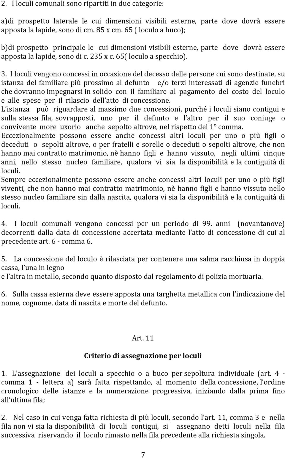 I loculi vengono concessi in occasione del decesso delle persone cui sono destinate, su istanza del familiare più prossimo al defunto e/o terzi interessati di agenzie funebri che dovranno impegnarsi