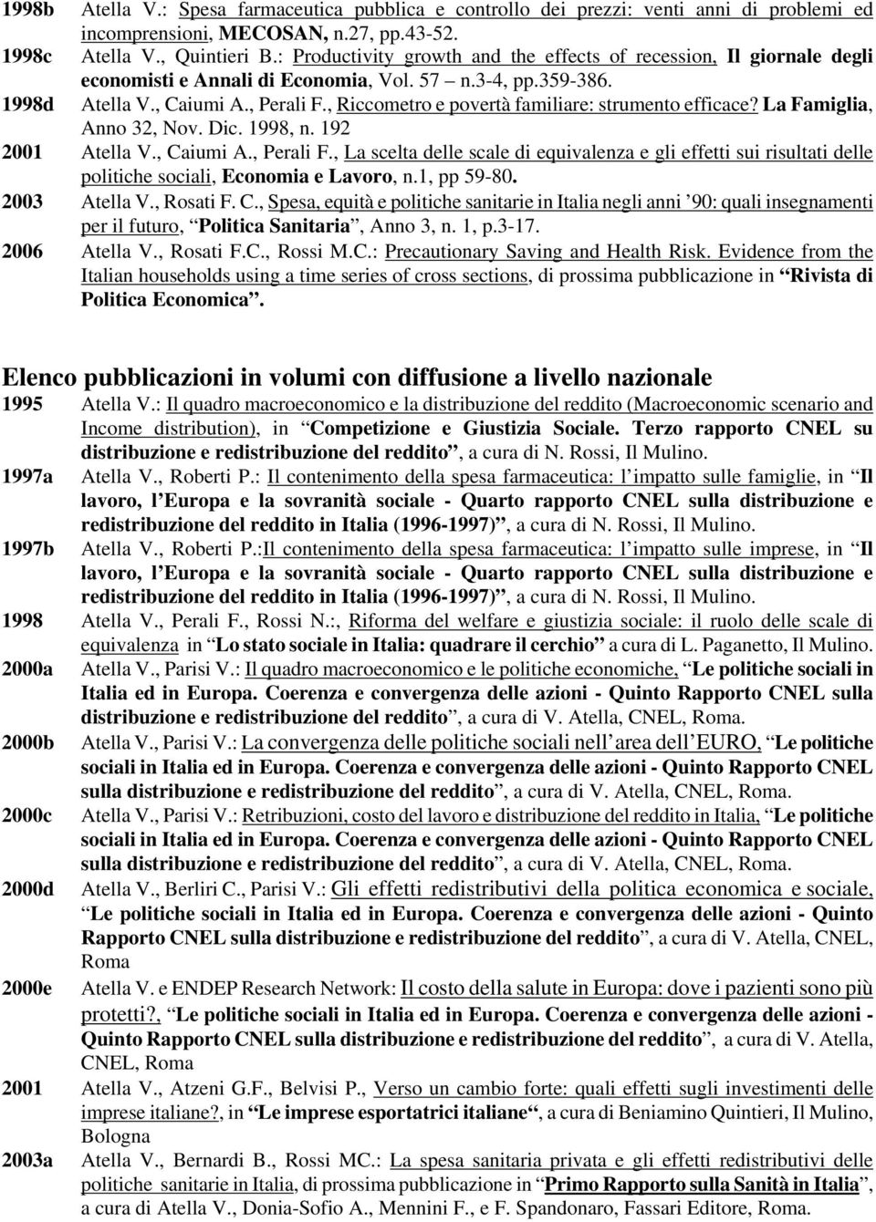 , Riccometro e povertà familiare: strumento efficace? La Famiglia, Anno 32, Nov. Dic. 1998, n. 192 2001 Atella V., Caiumi A., Perali F.