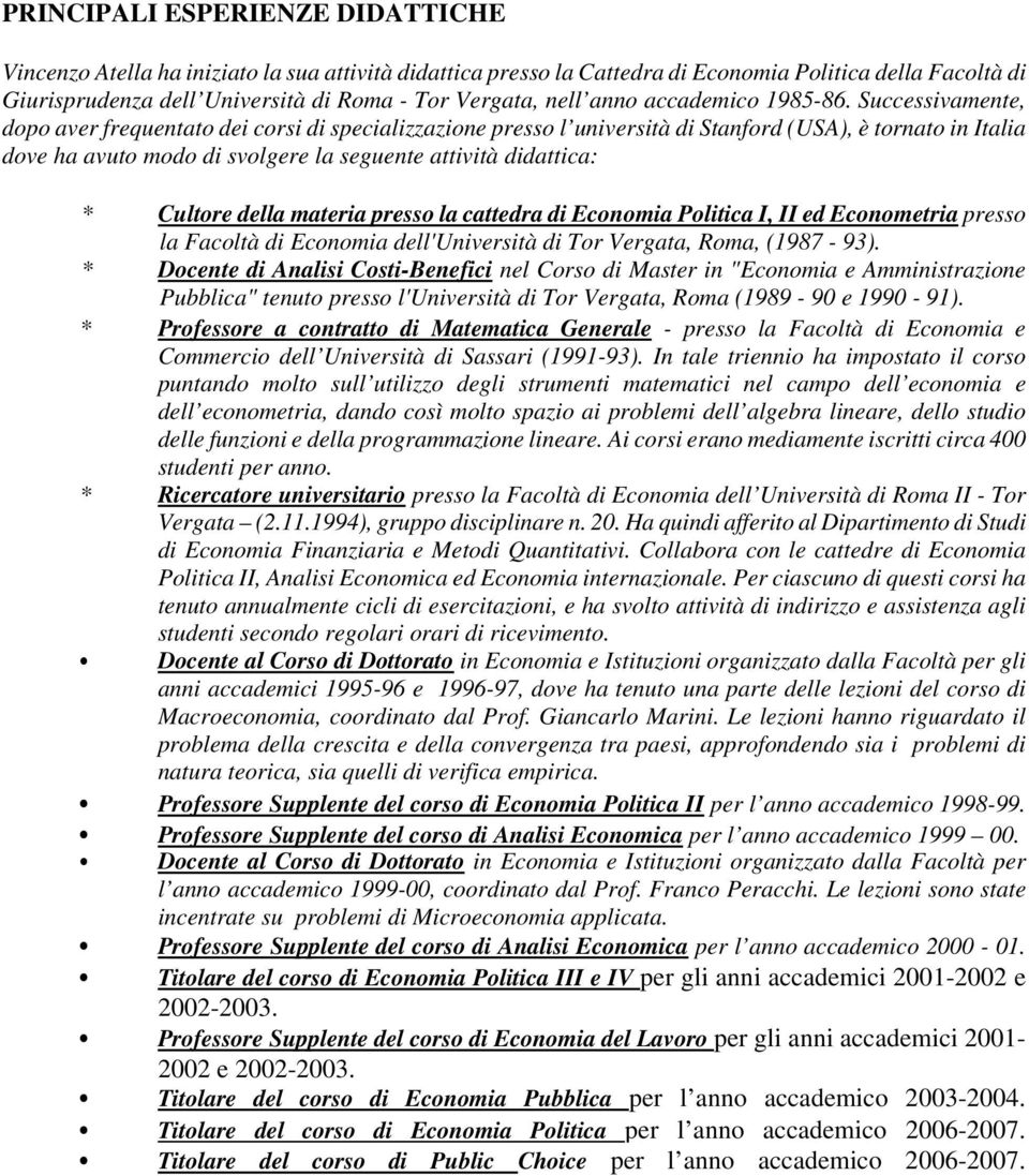 Successivamente, dopo aver frequentato dei corsi di specializzazione presso l università di Stanford (USA), è tornato in Italia dove ha avuto modo di svolgere la seguente attività didattica: *