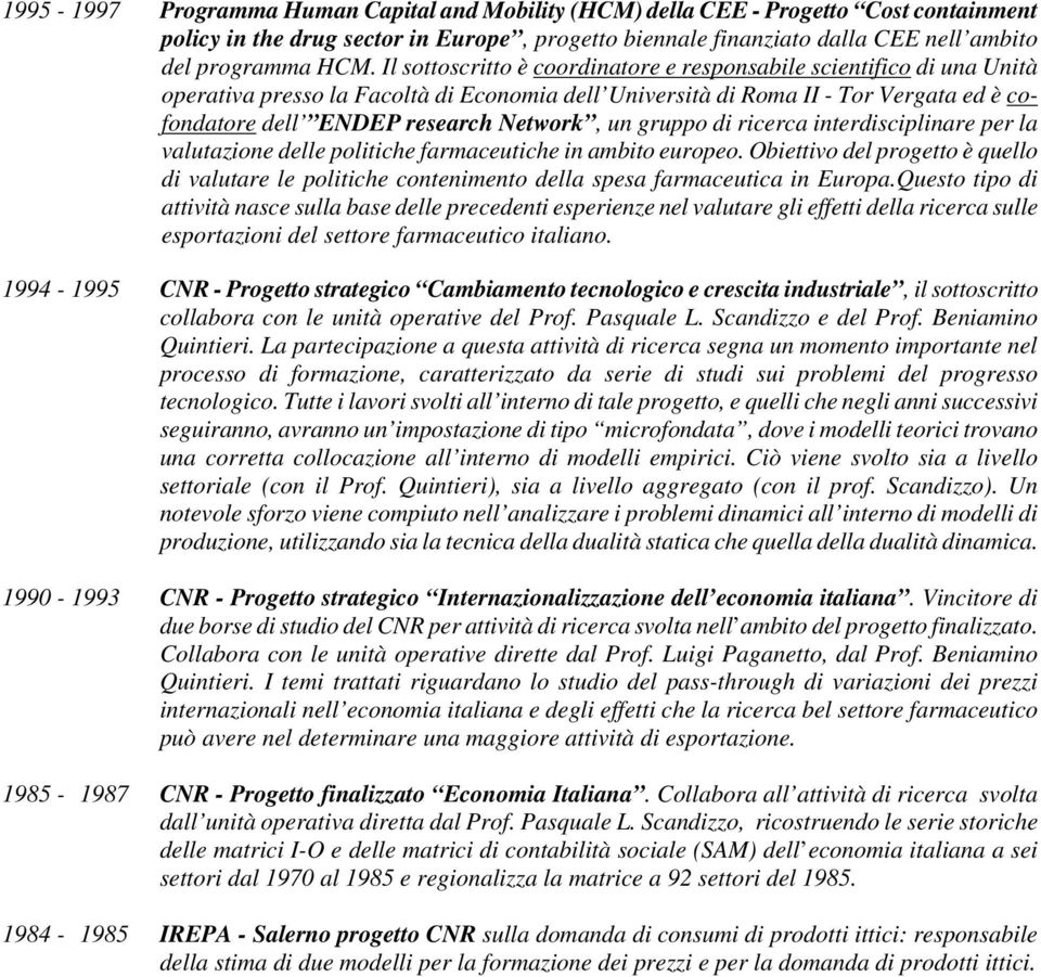 un gruppo di ricerca interdisciplinare per la valutazione delle politiche farmaceutiche in ambito europeo.