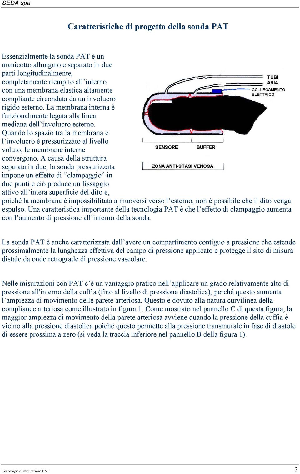 Quando lo spazio tra la membrana e l involucro è pressurizzato al livello voluto, le membrane interne convergono.