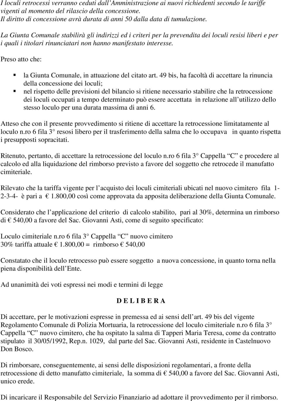 La Giunta Comunale stabilirà gli indirizzi ed i criteri per la prevendita dei loculi resisi liberi e per i quali i titolari rinunciatari non hanno manifestato interesse.