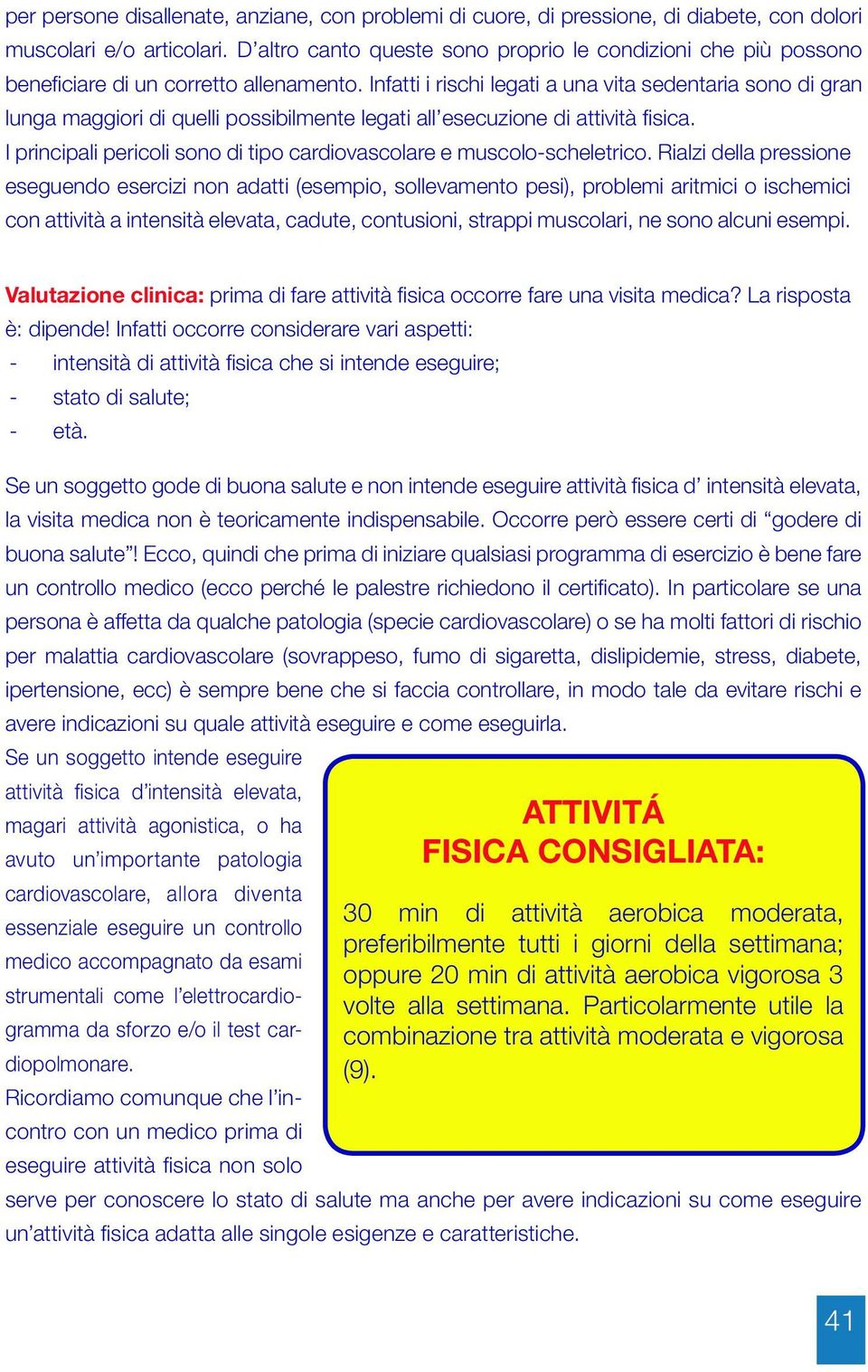 Infatti i richi legati a una vita edentaria ono di gran lunga maggiori di quelli poibilmente legati all eecuzione di attività fiica.