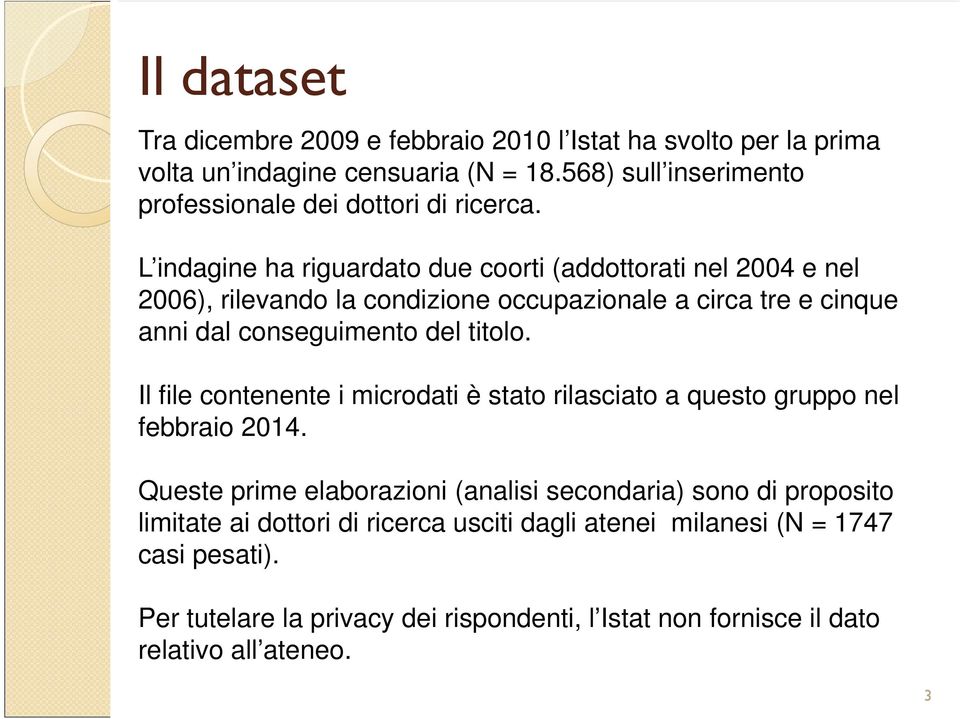 L indagine ha riguardato due coorti (addottorati nel 2004 e nel 2006), rilevando la condizione occupazionale a circa tre e cinque anni dal conseguimento del titolo.