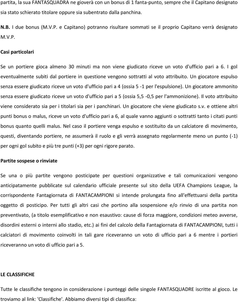 I gol eventualmente subiti dal portiere in questione vengono sottratti al voto attribuito. Un giocatore espulso senza essere giudicato riceve un voto d'ufficio pari a 4 (ossia 5-1 per l'espulsione).