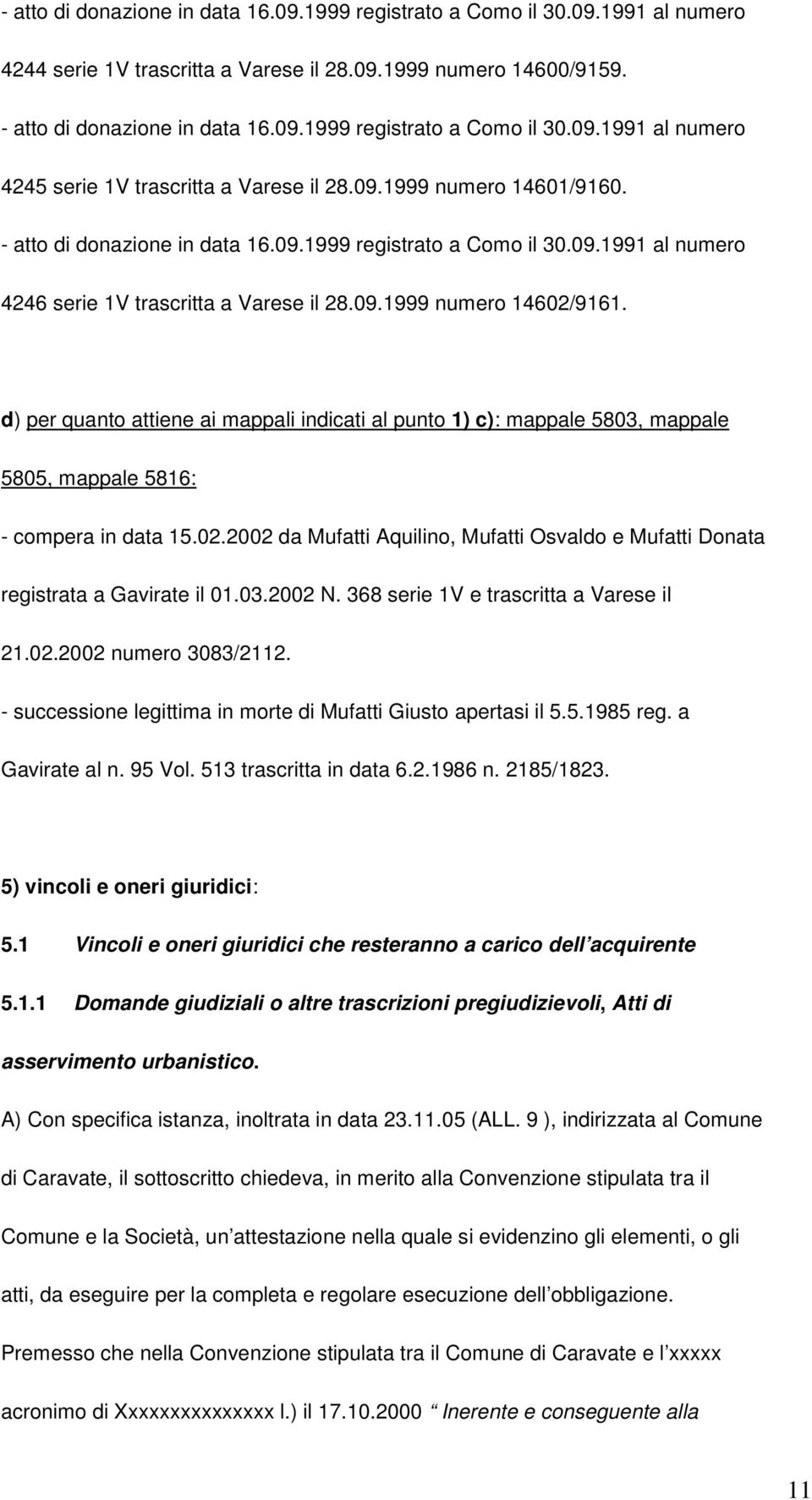 d) per quanto attiene ai mappali indicati al punto 1) c): mappale 5803, mappale 5805, mappale 5816: - compera in data 15.02.