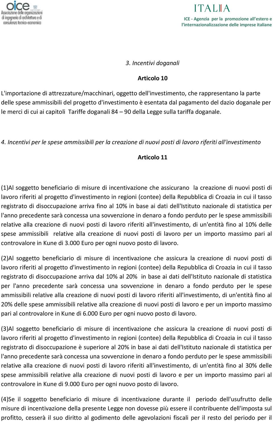 Incentivi per le spese ammissibili per la creazione di nuovi posti di lavoro riferiti all'investimento Articolo 11 (1)Al soggetto beneficiario di misure di incentivazione che assicurano la creazione