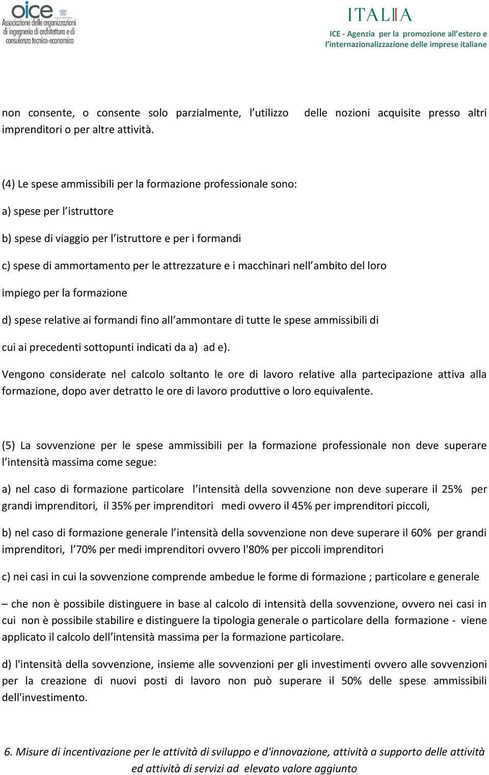 ammortamento per le attrezzature e i macchinari nell ambito del loro impiego per la formazione d) spese relative ai formandi fino all ammontare di tutte le spese ammissibili di cui ai precedenti