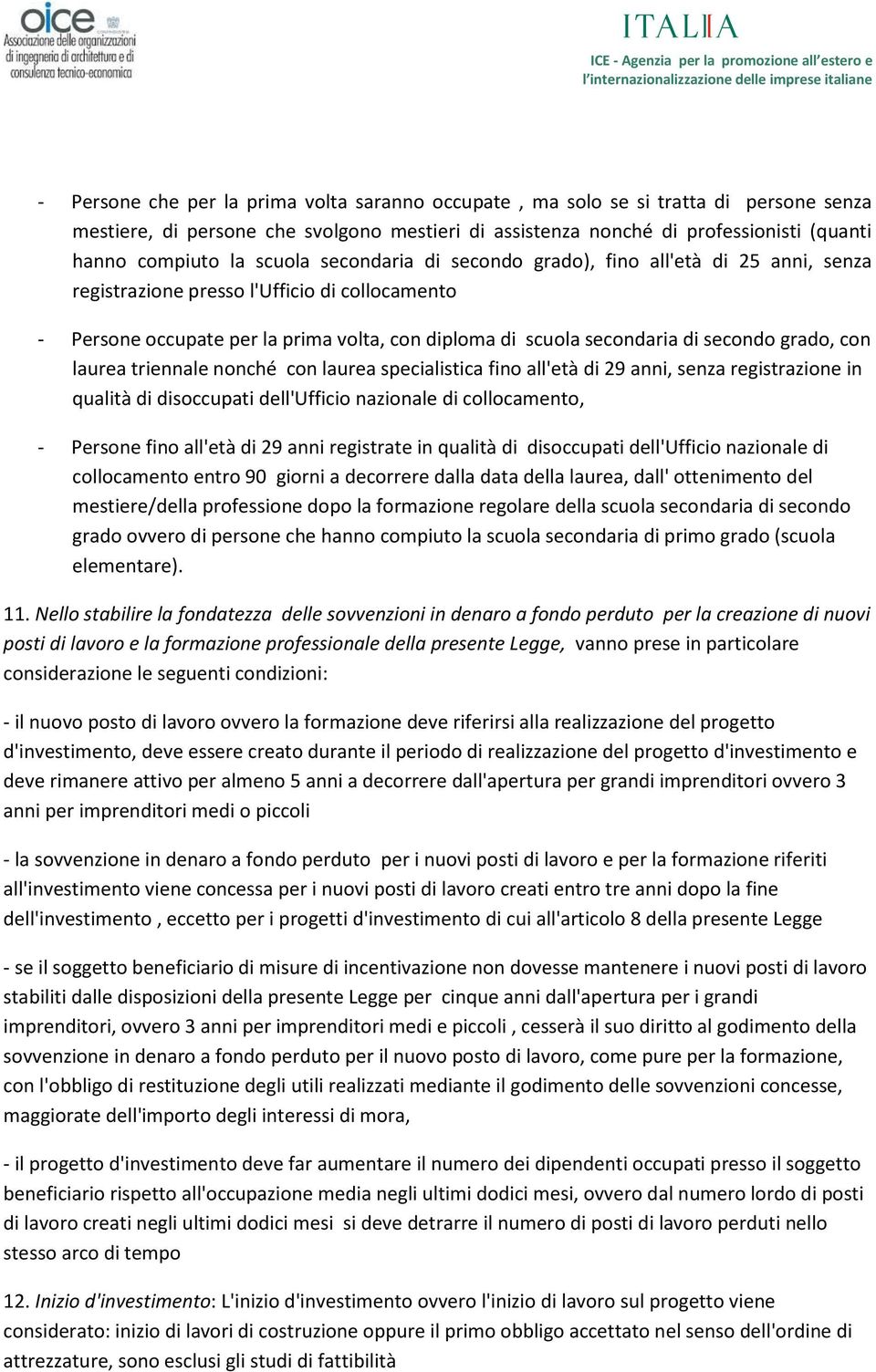 grado, con laurea triennale nonché con laurea specialistica fino all'età di 29 anni, senza registrazione in qualità di disoccupati dell'ufficio nazionale di collocamento, - Persone fino all'età di 29