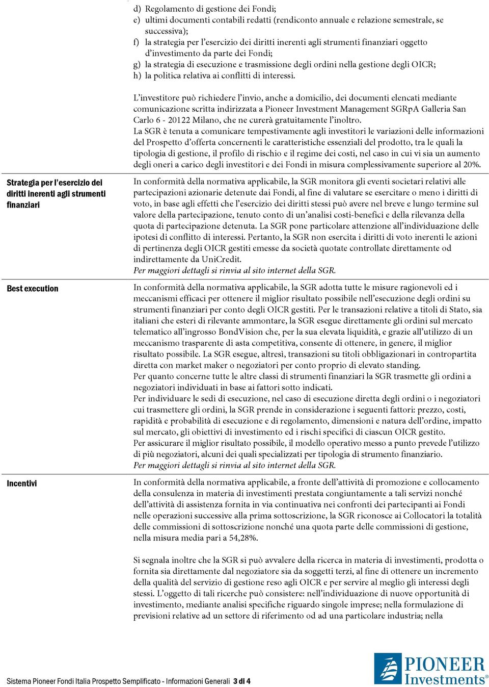 Strategia per l esercizio dei diritti inerenti agli strumenti finanziari Best execution Incentivi L investitore può richiedere l invio, anche a domicilio, dei documenti elencati mediante