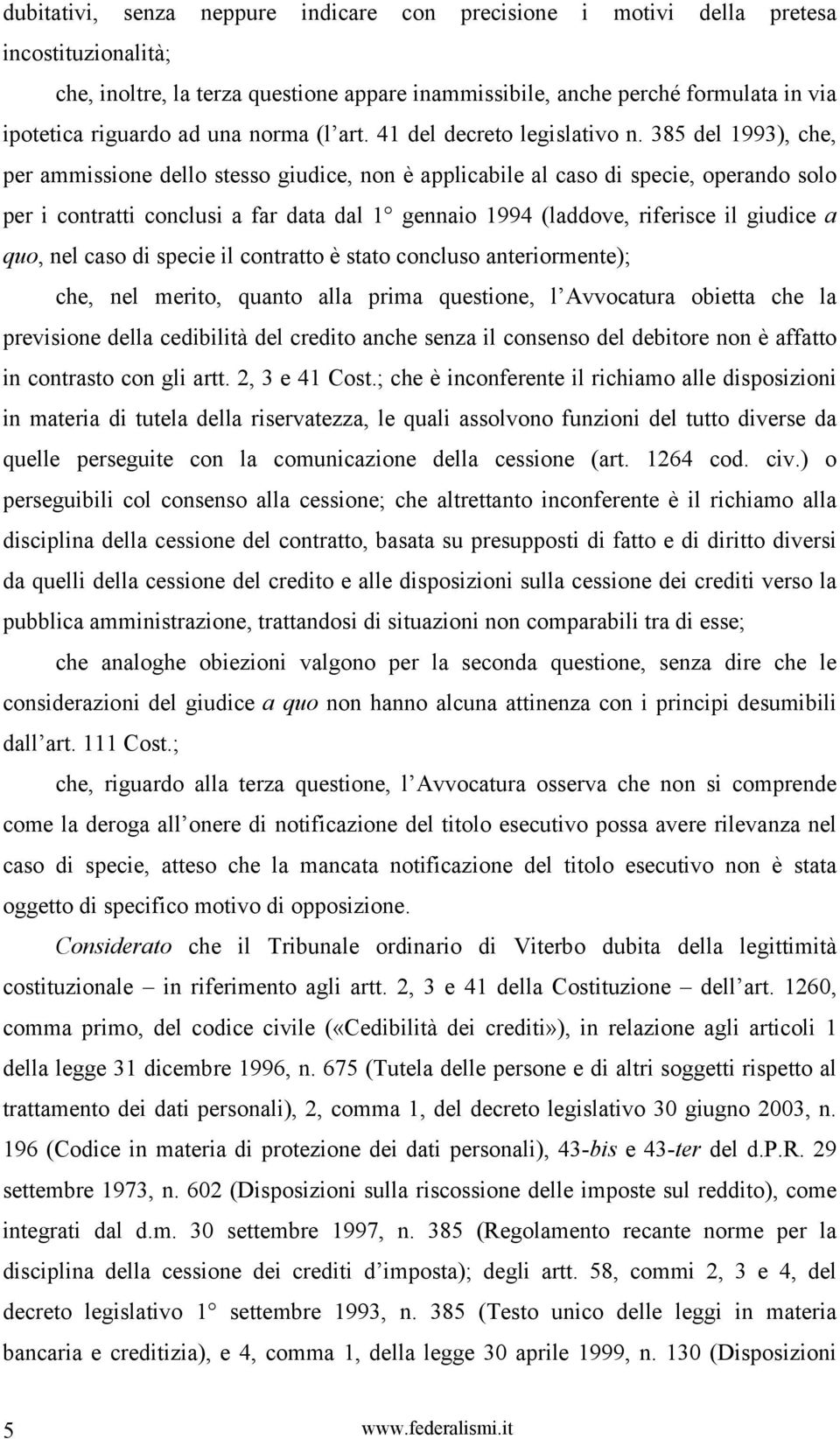 385 del 1993), che, per ammissione dello stesso giudice, non è applicabile al caso di specie, operando solo per i contratti conclusi a far data dal 1 gennaio 1994 (laddove, riferisce il giudice a