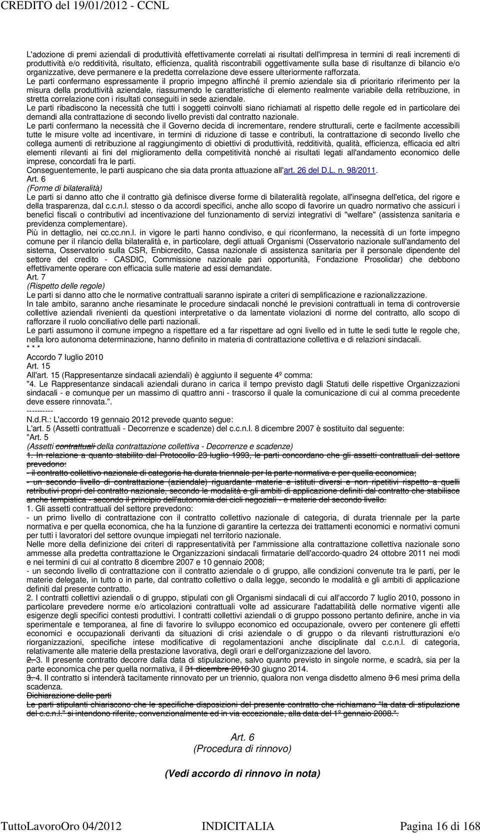 Le parti confermano espressamente il proprio impegno affinché il premio aziendale sia di prioritario riferimento per la misura della produttività aziendale, riassumendo le caratteristiche di elemento