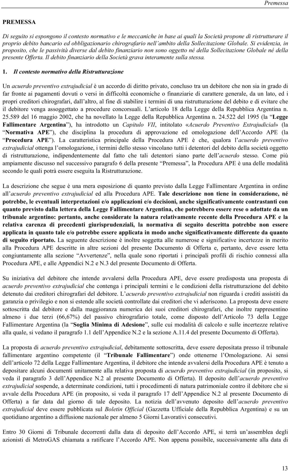 Il debito finanziario della Società grava interamente sulla stessa. 1.