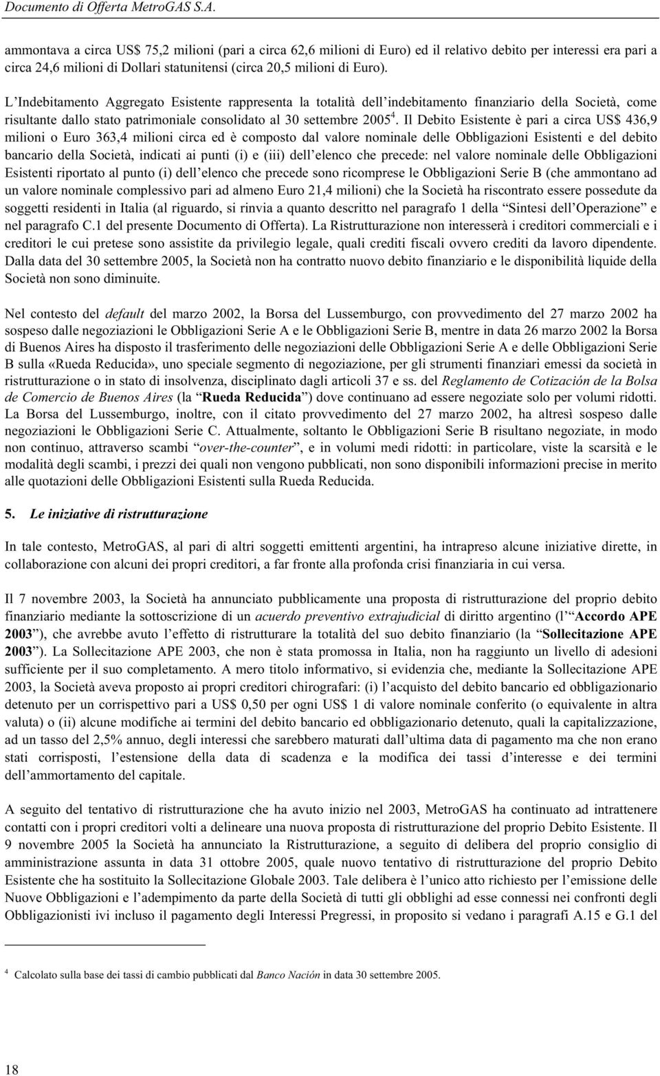 L Indebitamento Aggregato Esistente rappresenta la totalità dell indebitamento finanziario della Società, come risultante dallo stato patrimoniale consolidato al 30 settembre 2005 4.