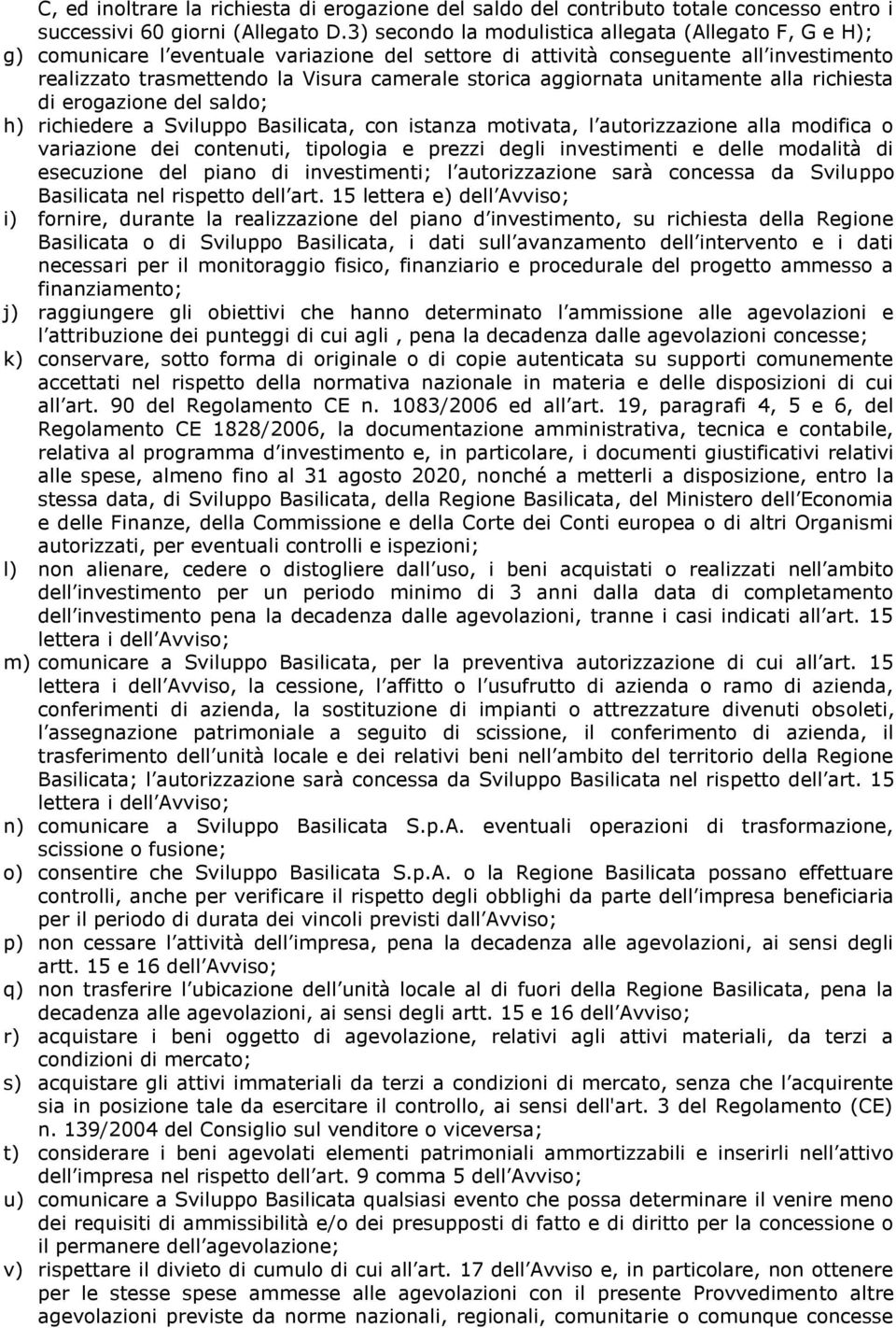 unitamente alla richiesta di ergazine del sald; h) richiedere a Svilupp Basilicata, cn istanza mtivata, l autrizzazine alla mdifica variazine dei cntenuti, tiplgia e prezzi degli investimenti e delle