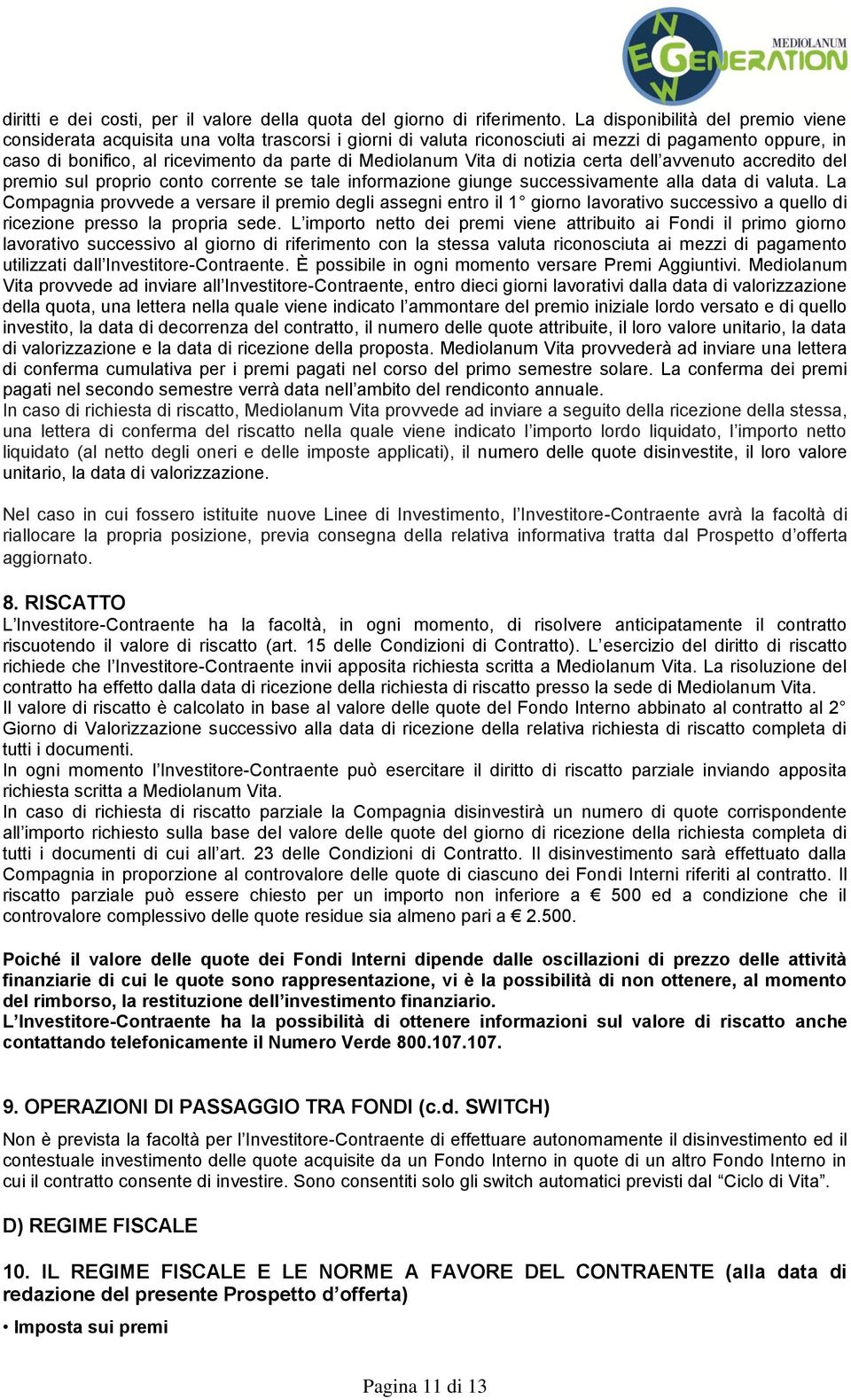 Vita di notizia certa dell avvenuto accredito del premio sul proprio conto corrente se tale informazione giunge successivamente alla data di valuta.