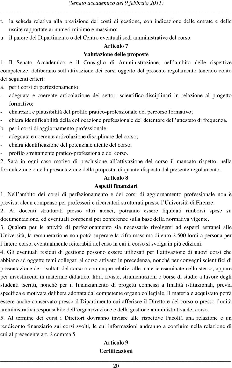 Il Senato Accademico e il Consiglio di Amministrazione, nell ambito delle rispettive competenze, deliberano sull attivazione dei corsi oggetto del presente regolamento tenendo conto dei seguenti