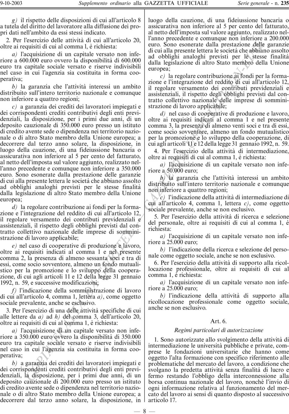 000 euro tra capitale sociale versato e riserve indivisibili nel caso in cui l'agenzia sia costituita in forma cooperativa; b) la garanzia che l'attivita interessi un ambito distribuito sull'intero