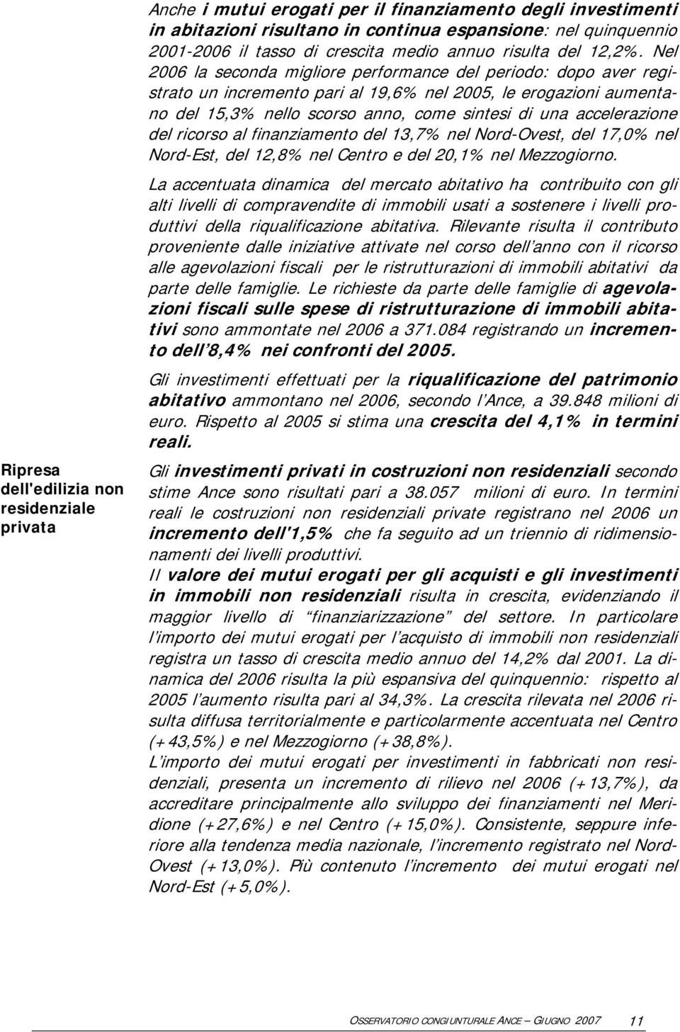 Nel 2006 la seconda migliore performance del periodo: dopo aver registrato un incremento pari al 19,6% nel 2005, le erogazioni aumentano del 15,3% nello scorso anno, come sintesi di una accelerazione