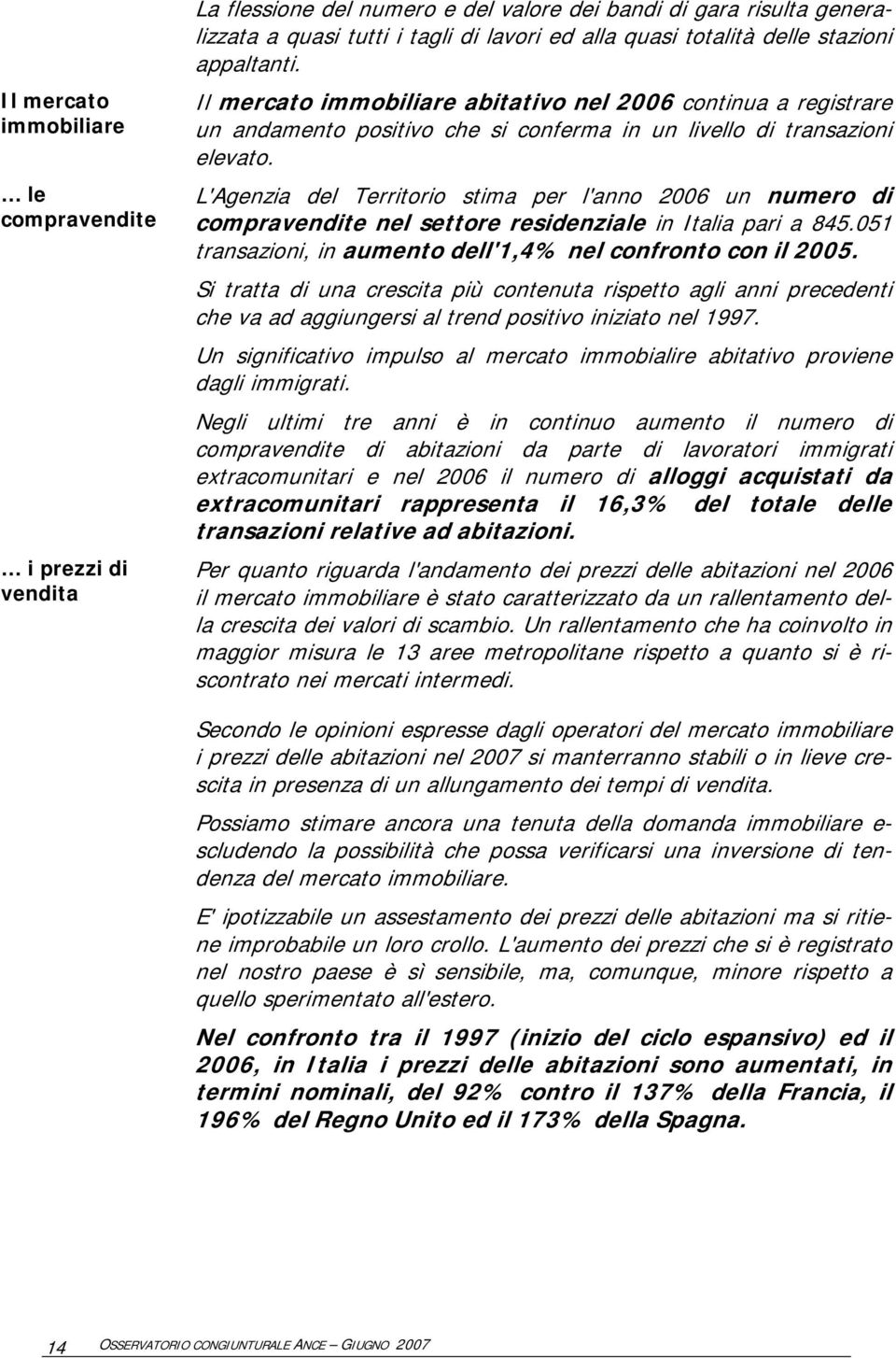 L'Agenzia del Territorio stima per l'anno 2006 un numero di compravendite nel settore residenziale in Italia pari a 845.051 transazioni, in aumento dell'1,4% nel confronto con il 2005.