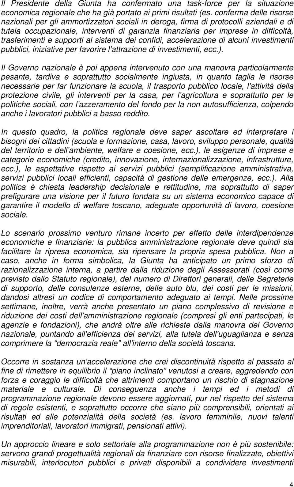 trasferimenti e supporti al sistema dei confidi, accelerazione di alcuni investimenti pubblici, iniziative per favorire l attrazione di investimenti, ecc.).