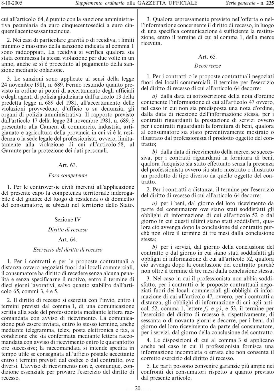 La recidiva si verifica qualora sia stata commessa la stessa violazione per due volte in un anno, anche se si e' proceduto al pagamento della sanzione mediante oblazione. 3.